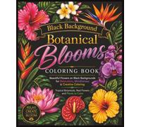 Botanical Blooms Coloring Book: Beautiful Flowers on Black Backgrounds for Relaxation, Mindfulness & Creative Coloring | Tropical Botanicals, Real Flowers and Plants to Color