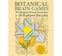 Botanical Brain Games: 50 Floral Word Searches + 50 Kakuros For Teens & Adults: Activity Book With Easy To Read Large Print Flower Shaped, Herbs, ... For Gardeners, Plant Lovers, Nature Nerds