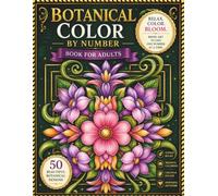 Botanical Color by Number Book for Adults: 50 Relaxing Botanical Designs Featuring Flowers, Leaves, and Nature-Inspired Artwork to Color One Number at a Time