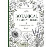 Botanical Coloring Book for Adults: 25 Beautiful Flower Designs for Stress Relief, Relaxation & Mindfulness: A Calming Floral Coloring Experience with Roses, Sunflowers, Lotus & More