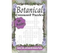 Botanical Crossword Puzzles: Crossword Puzzles with East to Read Print about Botanicals, Plants, Flowers and more, 6x9inches, 120 pages, 50+ Puzzles...Unwind, Solve, and Grow with Botanical Puzzles
