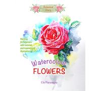 Botanical diary: Watercolour flowers: Painting for beginners with tutorials and inspirational illustrations