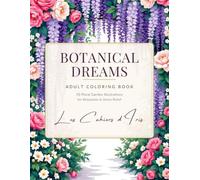 Botanical Dreams: An Adult Coloring Book - 50 Floral Garden Illustrations for Relaxation and Stress Relief