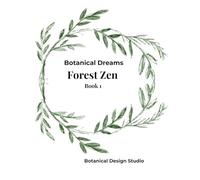 Botanical Dreams: Forest Zen - Book 1: A Botanical Coloring Book For Calm and Creativity