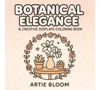 Botanical Elegance & Creative Displays Coloring Book: Stylish floral wreaths, terrariums, and minimalist botanical art for calm creativity
