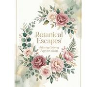 Botanical Escapes Relaxing Coloring Pages for Adults: Stress Relief Floral, Plant & Nature Coloring Book with Cozy Botanical Designs
