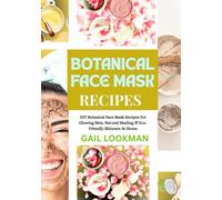 BOTANICAL FACE MASK RECIPES: DIY Botanical Face Mask Recipes For Glowing Skin, Natural Healing & Eco-Friendly Skincare At Home