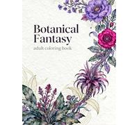 Botanical Fantasy: A Relaxing Adult Coloring Book with Enchanting Flowers, Magical Plants, and Intricate Nature Designs