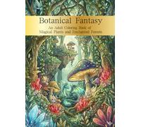 Botanical Fantasy: An Adult Coloring Book of Magical Plants and Enchanted Forests