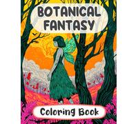 Botanical Fantasy Coloring Book: Colouring Pages Of Enchanted Forests Mystical Landscapes Whimsy Woods Magical Creatures Elf Realms Fairycore Gardens ... Adults Teens Seniors (Fantasy & Mythology)