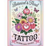 Botanical & Floral Tattoo Coloring Book for Girls: Beautiful Flower Designs, Cute Tattoo Art, and Relaxing Botanical Patterns for Creative Coloring Fun