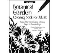 Botanical Garden Coloring Book for Adults: Stress-Relief Monochrome Coloring Pages for Summer Days: A Summer Black-and-White Way to Soothe Stress and Inspire Mindfulness (Everything in Monochrome)