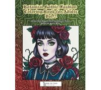 Botanical Gothic Fashion Coloring Book for Adults Vol.2: 50 New Dark Romantic Girls and Intricate Flower Outfits for Stress Relief.