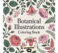 Botanical Illustrations Coloring Book: An Adult Coloring Pages of Exquisite Flowers, Plants for Relaxation and Artistic Inspiration
