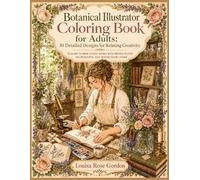 Botanical Illustrator Coloring Book for Adults 30 Detailed Designs for Relaxing Creativity: Elegant flower studio scenes with pressed plants, microscopes, and watercolor charm