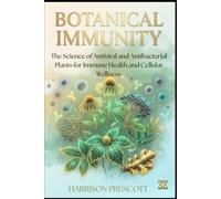BOTANICAL IMMUNITY: The Science of Antiviral and Antibacterial Plants for Immune Health and Cellular Wellness