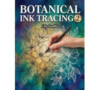 Botanical Ink Tracing 2: A Reverse Coloring Book - Follow the Lines to Reveal Beautiful Floral Designs with Just One Pen (Ink Tracing Beauty)