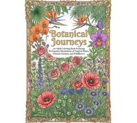 Botanical Journeys: An Adult Coloring Book Featuring 50 Exquisite Illustrations of Tropical Plants, Oriental Gardens, and Wildflowers
