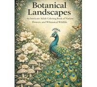 Botanical Landscapes: An Intricate Adult Colouring Book of Nature, Flowers, and Whimsical Wildlife
