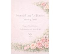 Botanical Line Art Borders Coloring Book: Elegant Floral Borders for Relaxation and Stress Relief