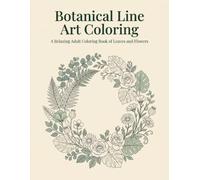 Botanical Line Art Coloring: A Relaxing Adult Coloring Book of Leaves and Flowers