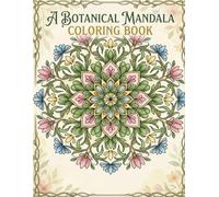 Botanical Mandala Coloring Book: A Calming Collection for Mindfulness, Alignment & Manifestation