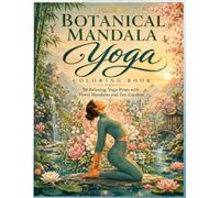 Botanical Mandala Yoga Coloring Book: 50 Relaxing Yoga Poses with Floral Mandalas and Zen Gardens