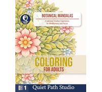 Botanical Mandalas: A Calming Creative Experience for Mindfulness and Focus (Quiet Path Studio - Adult Coloring Collection)