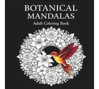 Botanical Mandalas: Adult Coloring Book - Relaxing Floral Designs for Stress Relief and Mindful Creativity