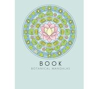 Botanical Mandalas: An Adult Coloring Book with 30 Botanical Mandalas for Mindfulness and Relaxation.