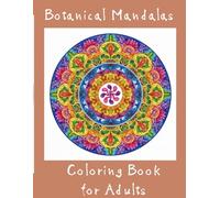 Botanical Mandalas Coloring Book for Adults: Relaxing Floral and Leaf Mandala Patterns for Stress Relief and Mindful Coloring