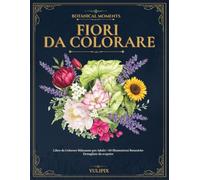 Botanical Moments - Fiori da Colorare: Libro da Colorare Rilassante per Adulti • 50 Illustrazioni Botaniche Dettagliate da scoprire • Scopri Nome Scientifico, Origine e Curiosità di Ogni Fiore