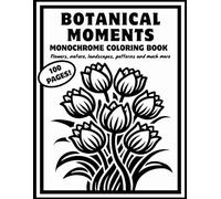 Botanical Moments Monochrome Coloring book: 50 Floral & Nature Designs for Relaxing Monochrome Coloring, Mindfulness and Stress Relief for teens, adults and seniors.