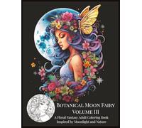 Botanical Moon Fairy - Volume III: A Floral Fantasy Adult Coloring Book Inspired by Moonlight and Nature (Moon Fairy Coloring Series)