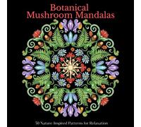 Botanical Mushroom Mandalas: 50 Nature-Inspired Patterns for Relaxation (The Forest Mandala Series)