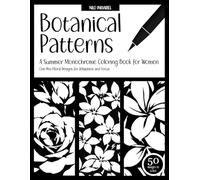Botanical Patterns - A Summer Monochrome Coloring Book for Women: One-Pen Floral Designs for Relaxation and Focus (Everything in Monochrome)