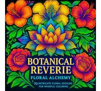 BOTANICAL REVERIE: 70 stunning floral artworks to color, from delicate petals to psychedelic blooms-your ultimate stress-relief escape!