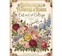 Botanical Romantic Flowers & Dried Roses Cut Out and Collage: Vintage One-Sided Floral Images to Cut, Create, and Decorate for Junk Journals, Mixed Media, and Paper Crafts