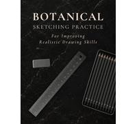 Botanical Sketching Practice Workbook: A Guided System for Improving Observation, Proportions, Perspective, Shading and Realistic Drawing Skills (Luxx Sketching Practice Collection)