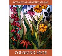 Botanical Stained Glass Coloring Book: A Relaxing Collection of Floral, Leaf & Nature-Inspired Stained Glass Designs for Stress Relief and Creative Mindfulness