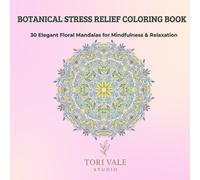 BOTANICAL STRESS RELIEF COLORING BOOK: 30 Elegant Floral Mandalas for Mindfulness & Relaxation