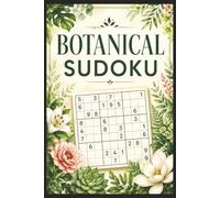 Botanical Sudoku: A Nature-Themed Collection of 100 Large-Print Sudoku Puzzles for Relaxation and Cognitive Fitness | 100 Puzzles | Easy, Medium, Hard | 9 x 9 Grids | 6 x 9 Size | Travel Friendly