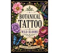 Botanical Tattoo: Wild Blooms: A Bold Botanical Tattoo Coloring Book for Adults Featuring Flowers, Skulls, Animals, Nature & Timeless Tattoo-Inspired Designs (Tattoo art)