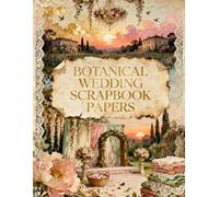 BOTANICAL WEDDING SCRAPBOOK PAPERS: A Carefully Designed 8.5 × 11 Scrapbook Papers with Over 200 Craft Elements on 35 Pages of Stunning Patterns, Cutouts & Creative Designs