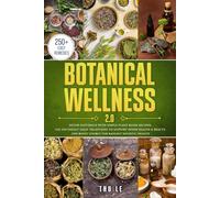 Botanical Wellness 2.0: Detox Naturally With Simple Plant Based Recipes, Use Southeast Asian Traditions To Support Inner Health & Beauty, And Boost Energy For Radiant Holistic Health