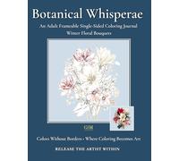 Botanical Whisperae: An Adult Frameable Single-Sided Coloring Journal: Winter Floral Bouquets