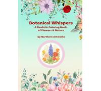 Botanical Whispers: A Realistic Coloring Book of Flowers & Nature