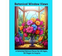 Botanical Window Views: A Detailed Nature Focus for All Ages, 50 Pages to Inspire