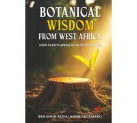 Botanical Wisdom From West Africa: How Plants Speak in Akan Proverbs (Ancient Akan Wisdom)