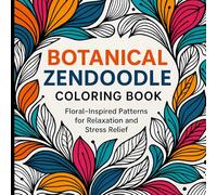 Botanical Zendoodle Coloring Book: Floral-Inspired Patterns and Blooming Designs for Relaxation and Stress Relief (Botanical Zendoodle Series)